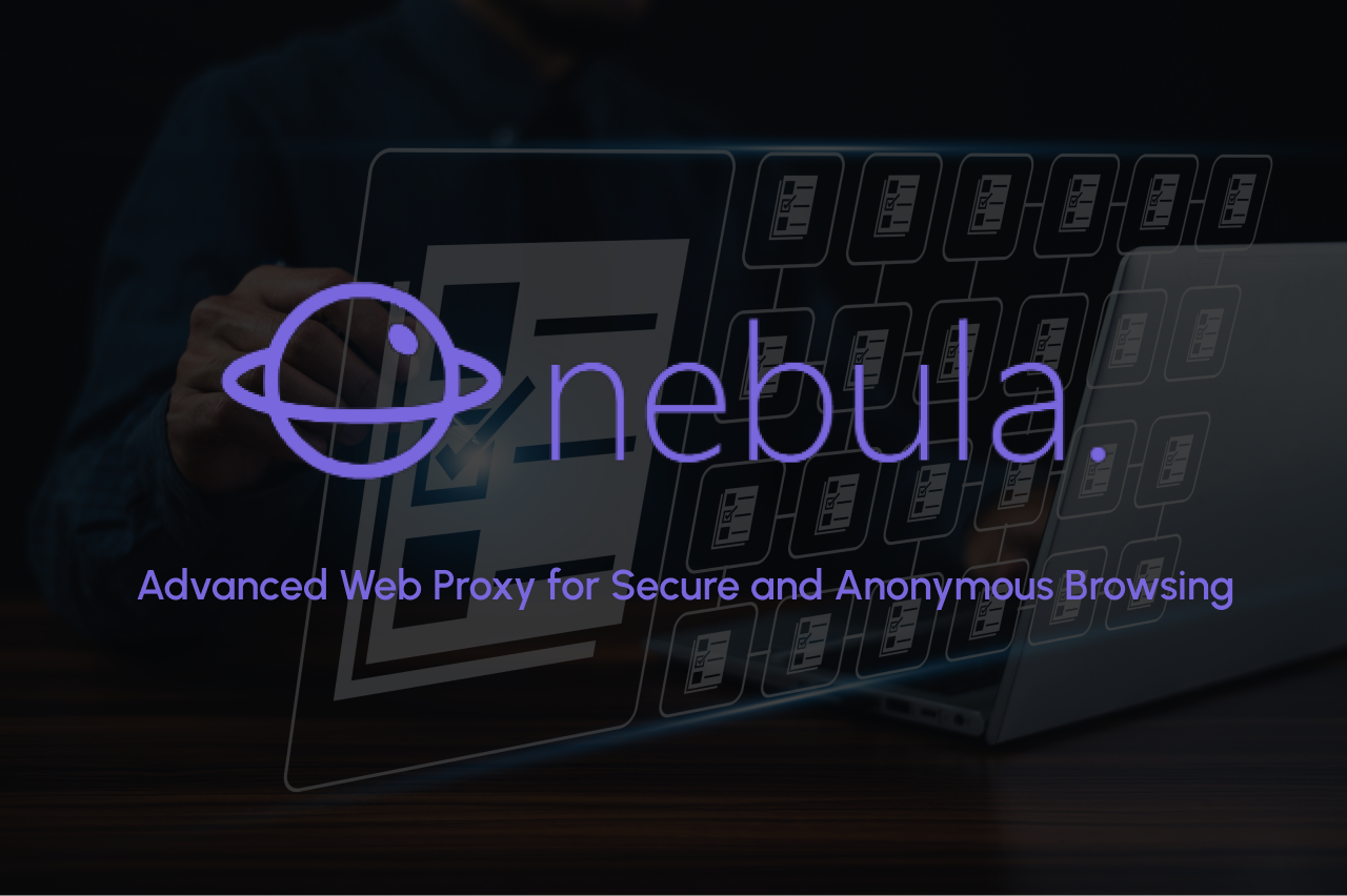 Nebula Proxy: Advanced Web Proxy for Secure and Anonymous Browsing